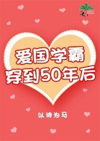 爱国学霸穿到50年后百度