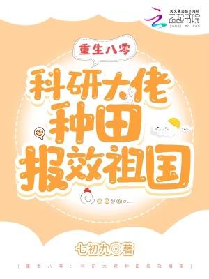 七初九重生八零科研大佬种田报效祖国